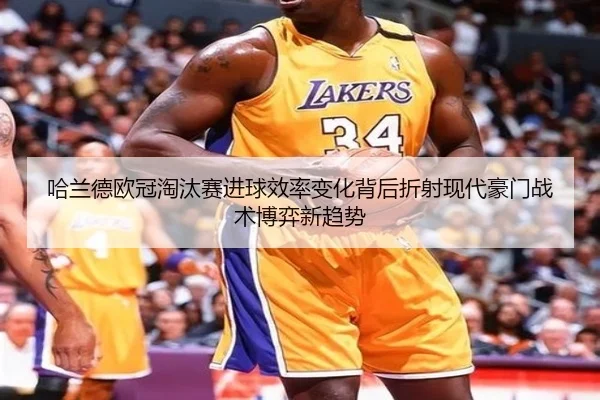 哈兰德欧冠淘汰赛进球效率变化背后折射现代豪门战术博弈新趋势